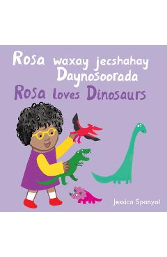 Rosa Waxay Jecshahay Daynosoorada / Rosa Loves Dinosaurs (Somali Bilingual Edition) - Jessica Spanyol