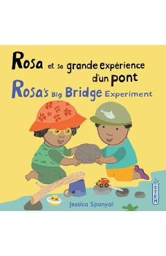 Rosa Et Sa Grande Expérience d'Un Pont / Rosa's Big Bridge Experiment (French Bilingual Edition) - Jessica Spanyol
