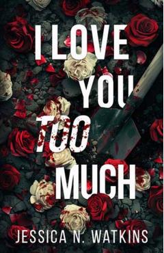 I Love You Too Much - Jessica N. Watkins