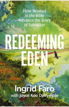 Redeeming Eden: How Women in the Bible Advance the Story of Salvation (Includes Free Streaming Video Access) - Ingrid Faro
