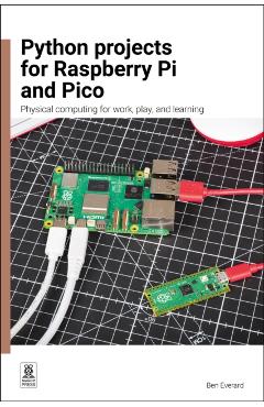 Python Projects for Raspberry Pi and Pico: Physical Computing for Work, Play, and Learning - Ben Everard