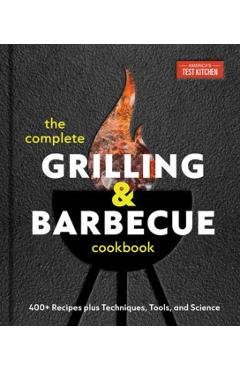 The Complete Grilling and Barbecue Cookbook: 500+ Recipes Plus Techniques, Tools, and Science for Sensational Backyard Grilling -