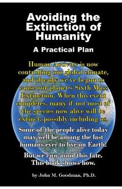 Avoiding the Extinction of Humanity: A Practical Plan - John M. Goodman
