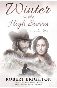 Winter in the High Sierra: A Love Story - Robert Brighton
