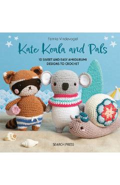 Kate Koala and Pals: 10 Sweet and Easy Amigurumi Designs to Crochet - Femke Vindevogel