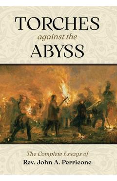 Torches Against the Abyss: The Complete Essays of Rev. John A. Perricone - John A. Perricone