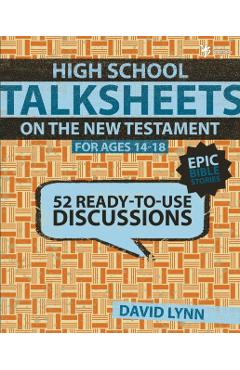 High School Talksheets on the New Testament, Epic Bible Stories: 52 Ready-To-Use Discussions - David Lynn
