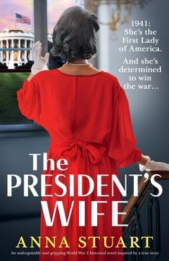 The President's Wife: An unforgettable and gripping World War 2 historical novel inspired by a true story - Anna Stuart