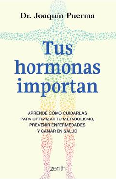 Tus Hormonas Importan: Aprende Cómo Cuidarlas Para Optimizar Tu Metabolismo, Prevenir Enfermedades Y Ganar En Salud / Your Hormones Matter - Joaquín Puerma