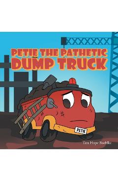 Petie the Pathetic Dump Truck - Tara Hope Boehlke