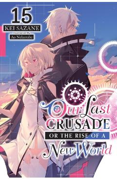 Our Last Crusade or the Rise of a New World, Vol. 15 (Light Novel) - Kei Sazane