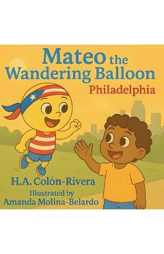 Mateo the Wandering Balloon: Philadelphia - Hector A. Colon-rivera