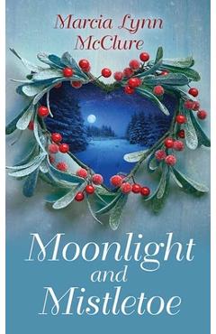 Moonlight and Mistletoe - Marcia Lynn Mcclure