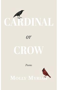 Cardinal or Crow: Poems - Molly Myriah