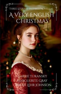 A Very English Christmas: Three Literary-Inspired Novellas - Carrie Turansky