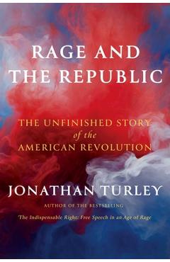Rage and the Republic: The Unfinished Story of the American Revolution - Jonathan Turley