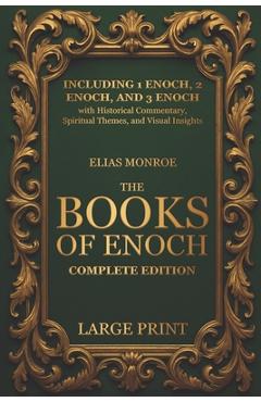 The Books of Enoch - Complete Edition: LARGE PRINT (Illustrated) Including 1 Enoch, 2 Enoch, and 3 Enoch with Historical Commentary, Spiritual Themes, - Elias Monroe