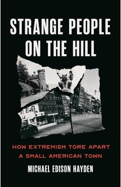 Strange People on the Hill: How Extremism Tore Apart a Small American Town - Michael Edison Hayden
