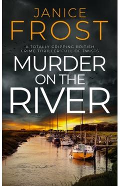 Murder on the River: a totally gripping British crime thriller full of twists - Janice Frost