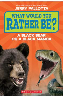 What Would You Rather Be? a Black Bear or a Black Mamba? - Jerry Pallotta