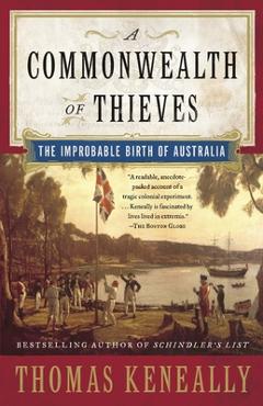 A Commonwealth of Thieves: The Improbable Birth of Australia - Thomas Keneally