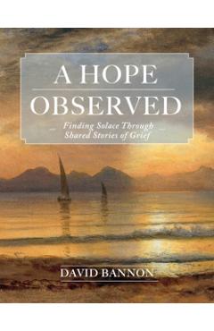 A Hope Observed: Finding Solace Through Shared Stories of Grief - David Bannon