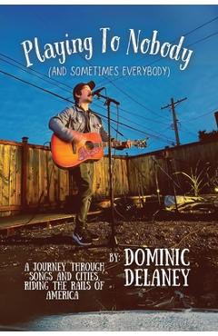 Playing To Nobody (And Sometimes Everybody) - Dominic Delaney