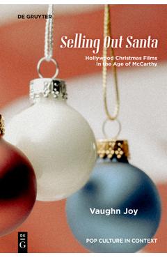 Selling Out Santa: Hollywood Christmas Films in the Age of McCarthy - Vaughn Joy