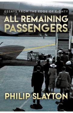 All Remaining Passengers: Essays From the Edge of Eighty - Philip Slayton