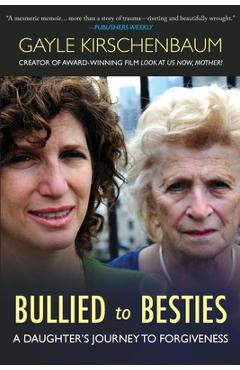 Bullied to Besties: A Daughter's Journey To Forgiveness - Gayle Kirschenbaum