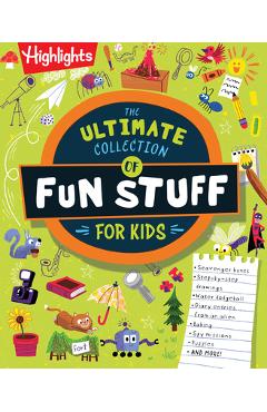 The Ultimate Collection of Fun Stuff for Kids: 600+ Totally Awesome Writing, Drawing, Indoor, and Outdoor Activities -