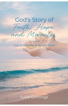 God's Story of Faith, Hope, and Miracles: Just a Heartbeat by the Road - Susie Ginnings