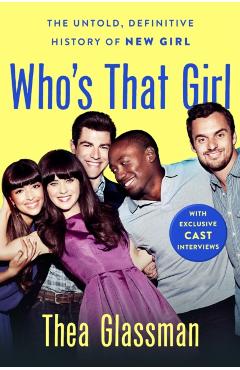 Who's That Girl: The Untold, Definitive History of New Girl - Thea Glassman