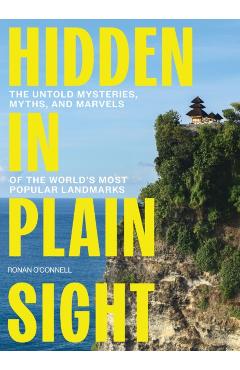 Hidden in Plain Sight: The Untold Mysteries, Myths, and Marvels of the World's Most Popular Landmarks - Ronan O'connell