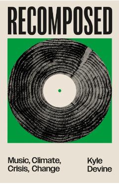 Recomposed: Music, Climate, Crisis, Change - Kyle Devine