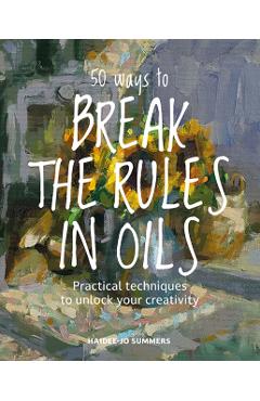 50 Ways to Break the Rules and Kill Your Oil Painting - Haidee-jo Summers