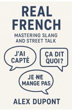 Real French - Mastering Slang and Street Talk - Alex Dupont