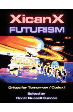 Xicanxfuturism Codex I: Gritos for Tomorrow - Scott Russell Duncan