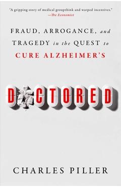 Doctored: Fraud, Arrogance, and Tragedy in the Quest to Cure Alzheimer's - Charles Piller