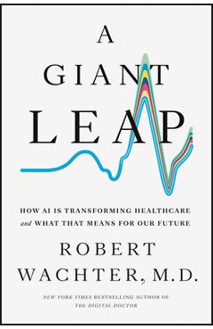 A Giant Leap: How AI Is Transforming Healthcare and What That Means for Our Future - Robert Wachter