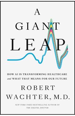 A Giant Leap: How AI Is Transforming Healthcare and What That Means for Our Future - Robert Wachter