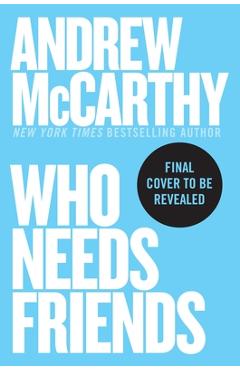 Who Needs Friends: An Unscientific Examination of Male Friendship Across America - Andrew Mccarthy