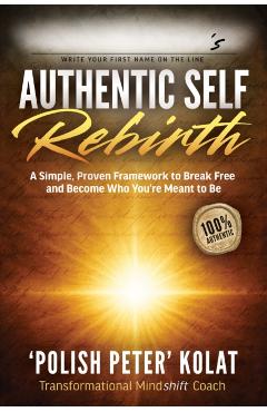 Authentic Self Rebirth: A Simple, Proven Framework to Break Free and Become Who You're Meant to Be - Polish Peter Kolat