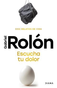 Escucha Tu Dolor: Diez Relatos de Vida / Listen to Your Pain - Gabriel Rolón