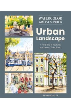 Watercolor Artist's Index of the Urban Landscape: A Field Trip of Features and How to Paint Them - Richard Taylor
