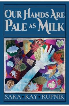 Our Hands Are Pale as Milk - Sara Kay Rupnik