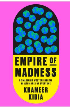Empire of Madness: Reimagining Western Mental Health Care for Everyone - Khameer Kidia