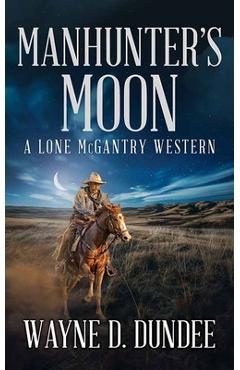 Manhunter's Moon: A Lone McGantry Western - Wayne D. Dundee