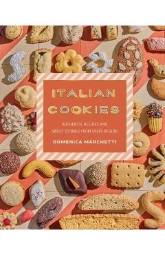 Italian Cookies: Authentic Recipes and Sweet Stories from Every Region - Domenica Marchetti