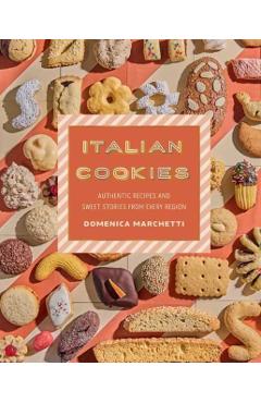 Italian Cookies: Authentic Recipes and Sweet Stories from Every Region - Domenica Marchetti